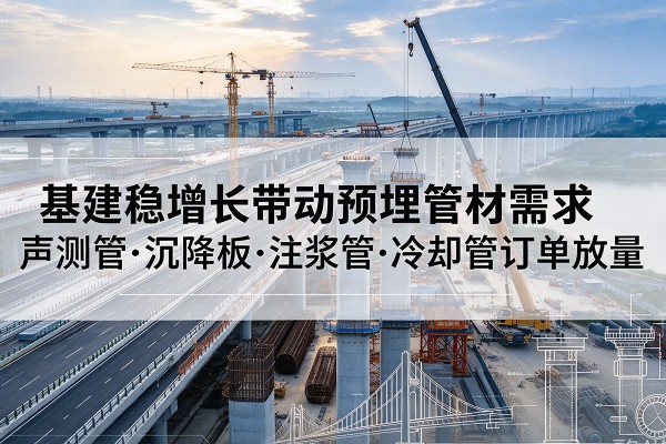 宝丰基建稳增长带动预埋监测管材需求，声测管、沉降板、注浆管订单持续放量